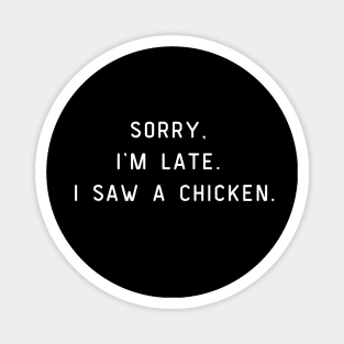 Sorry, I'm Late. I saw a chicken. Funny pun, chicken lover Magnet